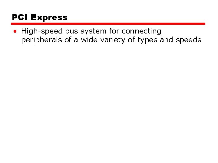 PCI Express • High-speed bus system for connecting peripherals of a wide variety of