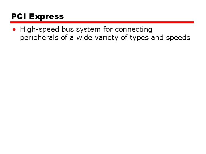 PCI Express • High-speed bus system for connecting peripherals of a wide variety of PCI Express • High-speed bus system for connecting peripherals of a wide variety of