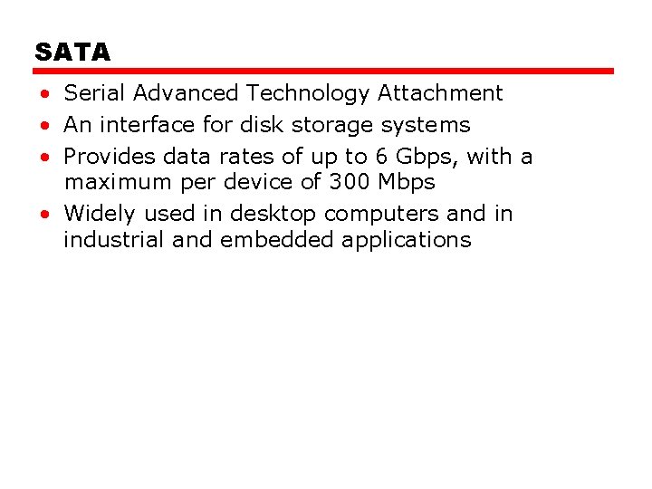 SATA • Serial Advanced Technology Attachment • An interface for disk storage systems • SATA • Serial Advanced Technology Attachment • An interface for disk storage systems •