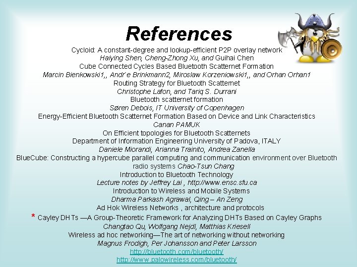 References Cycloid: A constant-degree and lookup-efficient P 2 P overlay network Haiying Shen, Cheng-Zhong