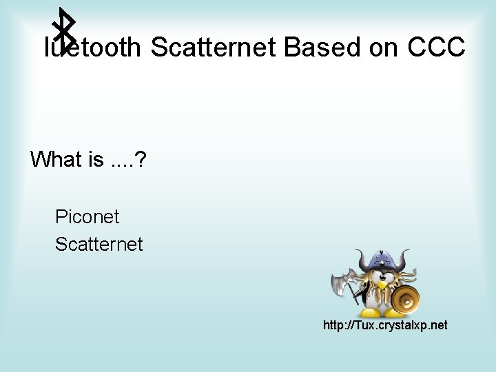 luetooth Scatternet Based on CCC What is. . ? Piconet Scatternet http: //Tux. crystalxp.