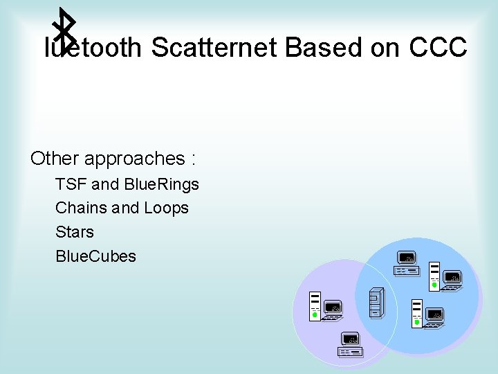 luetooth Scatternet Based on CCC Other approaches : TSF and Blue. Rings Chains and