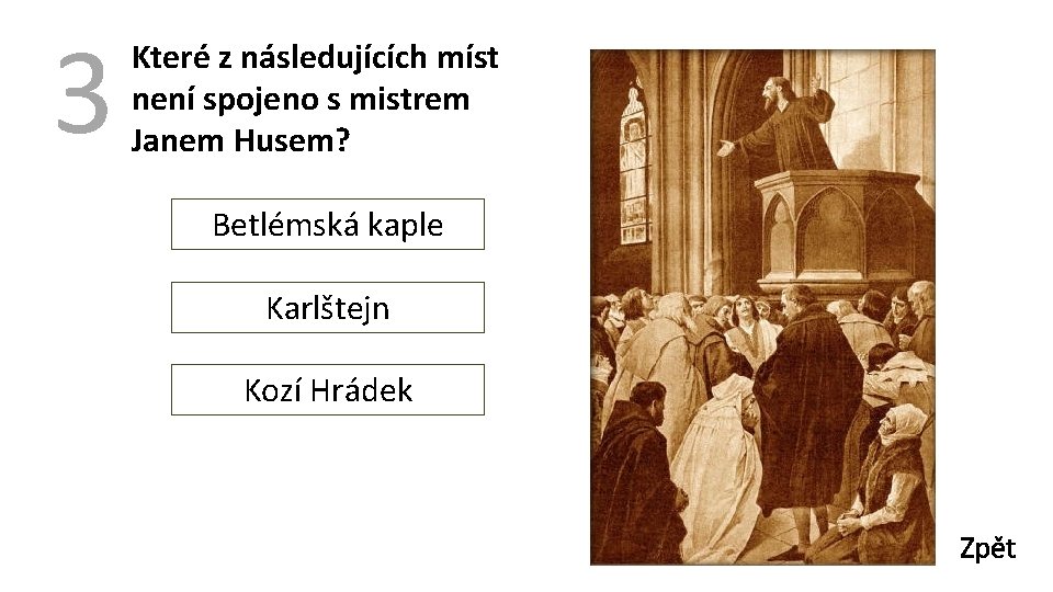 3 Které z následujících míst není spojeno s mistrem Janem Husem? Betlémská kaple Karlštejn