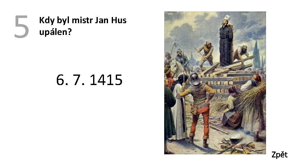 5 Kdy byl mistr Jan Hus upálen? 6. 7. 1415 Zpět 