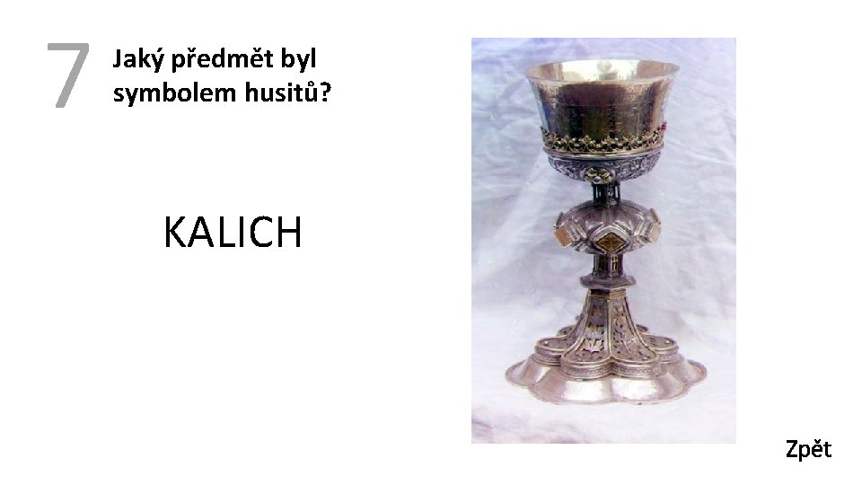 7 Jaký předmět byl symbolem husitů? KALICH Zpět 