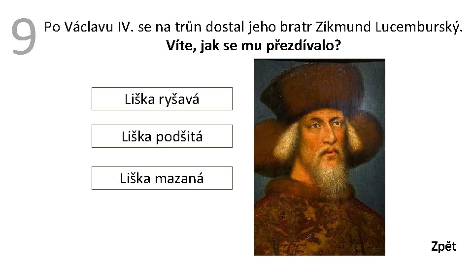 9 Po Václavu IV. se na trůn dostal jeho bratr Zikmund Lucemburský. Víte, jak