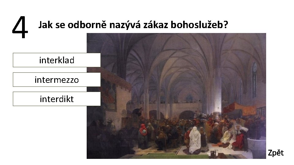 4 Jak se odborně nazývá zákaz bohoslužeb? interklad intermezzo interdikt Zpět 