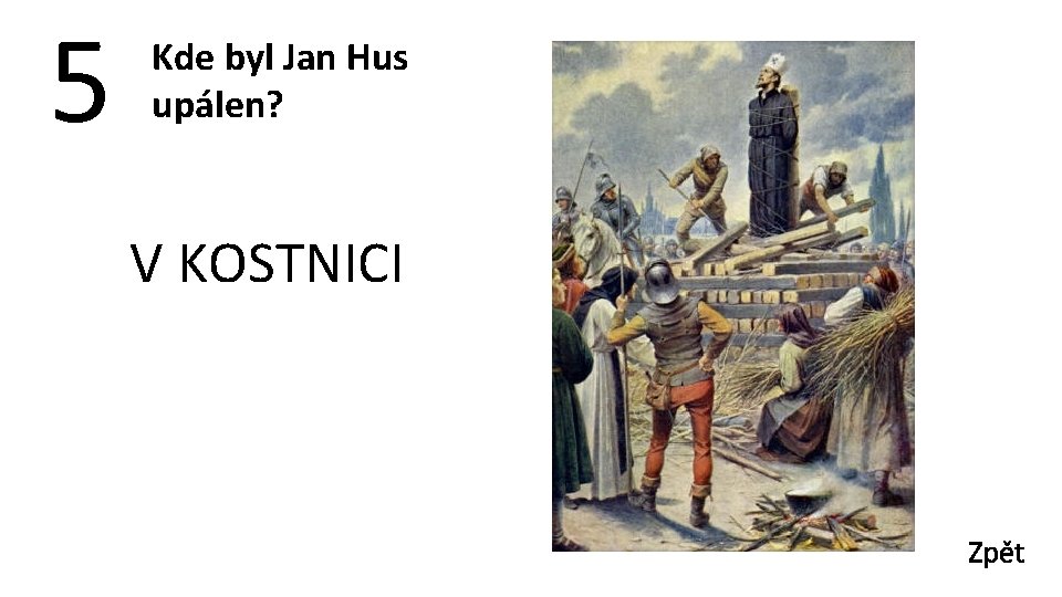 5 Kde byl Jan Hus upálen? V KOSTNICI Zpět 
