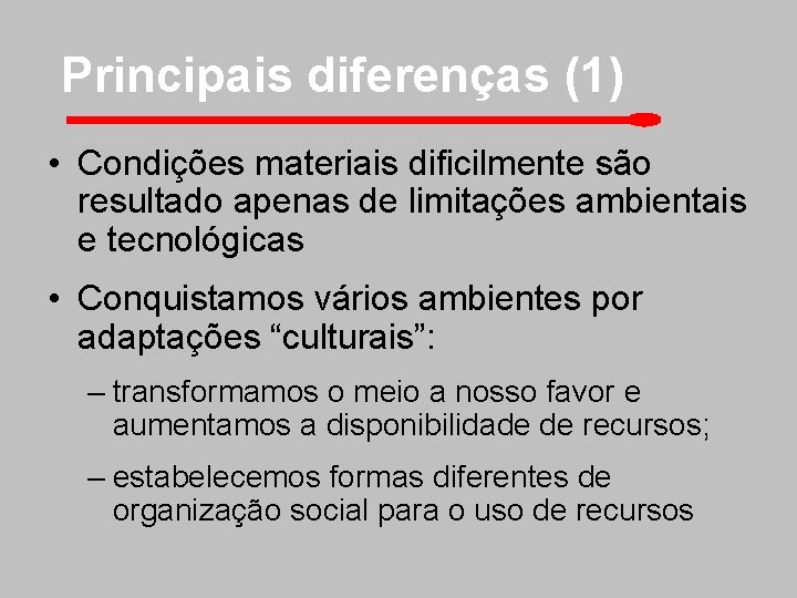 Principais diferenças (1) • Condições materiais dificilmente são resultado apenas de limitações ambientais e