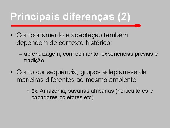 Principais diferenças (2) • Comportamento e adaptação também dependem de contexto histórico: – aprendizagem,