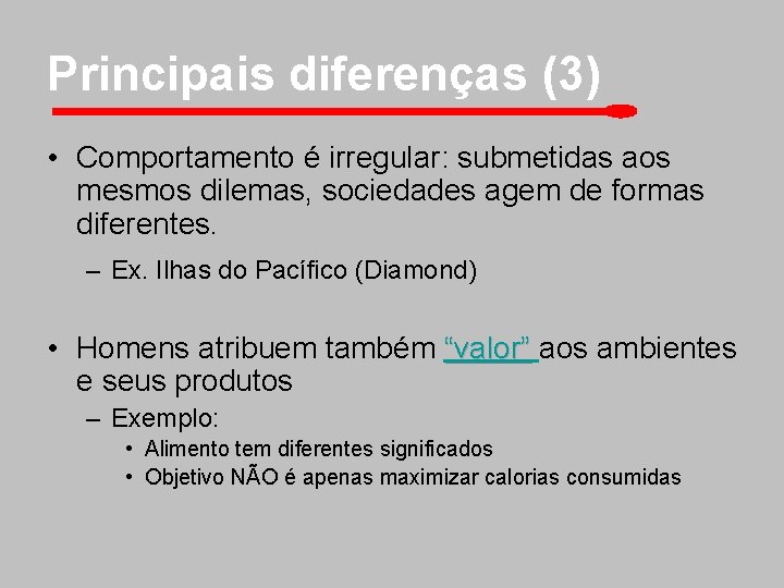 Principais diferenças (3) • Comportamento é irregular: submetidas aos mesmos dilemas, sociedades agem de