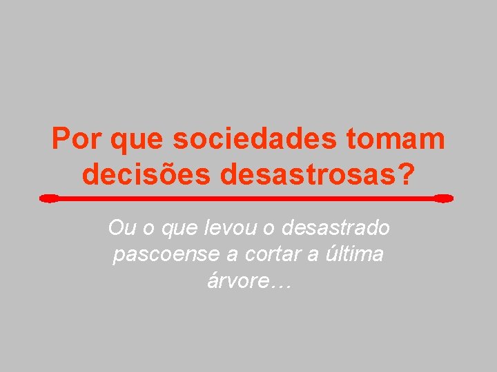 Por que sociedades tomam decisões desastrosas? Ou o que levou o desastrado pascoense a