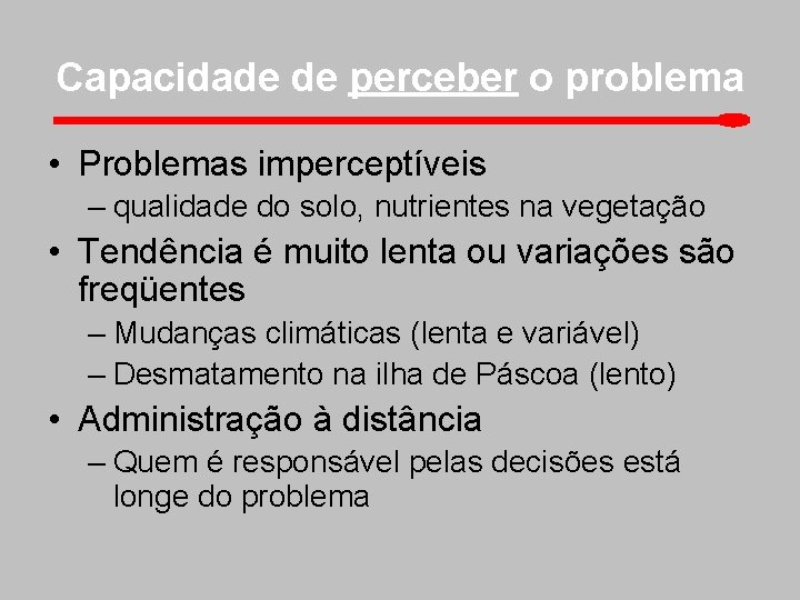 Capacidade de perceber o problema • Problemas imperceptíveis – qualidade do solo, nutrientes na