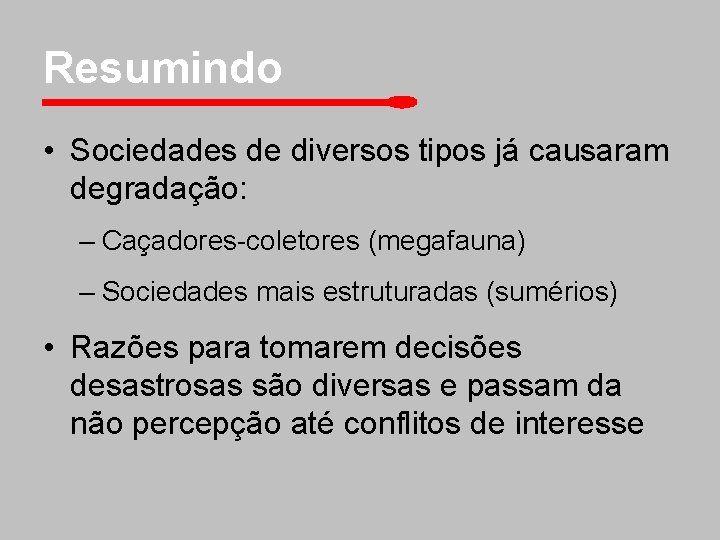 Resumindo • Sociedades de diversos tipos já causaram degradação: – Caçadores-coletores (megafauna) – Sociedades