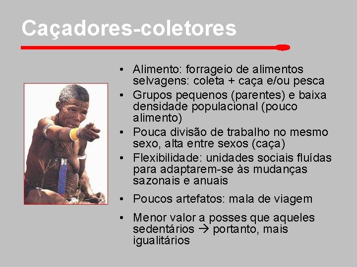 Caçadores-coletores • Alimento: forrageio de alimentos selvagens: coleta + caça e/ou pesca • Grupos