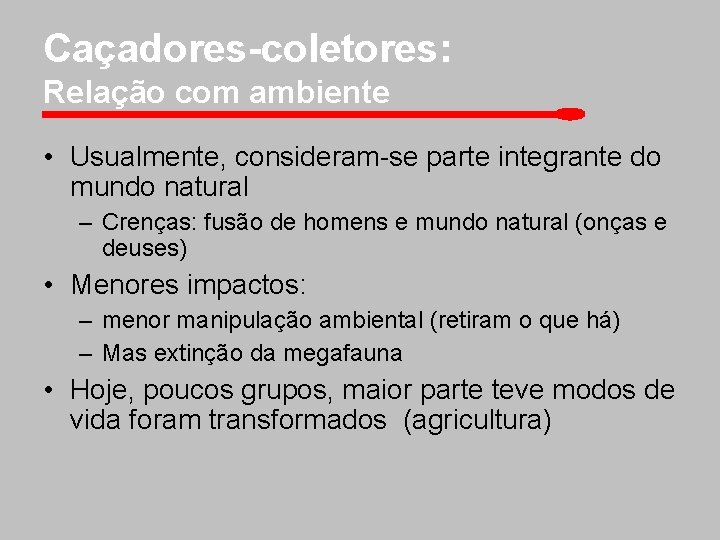 Caçadores-coletores: Relação com ambiente • Usualmente, consideram-se parte integrante do mundo natural – Crenças: