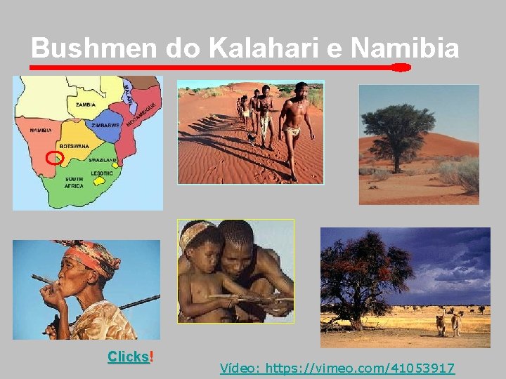Bushmen do Kalahari e Namibia Clicks! Vídeo: https: //vimeo. com/41053917 