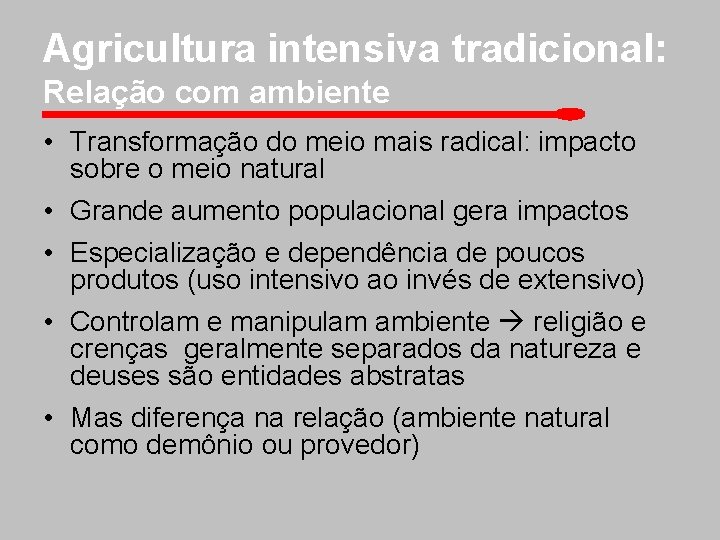 Agricultura intensiva tradicional: Relação com ambiente • Transformação do meio mais radical: impacto sobre
