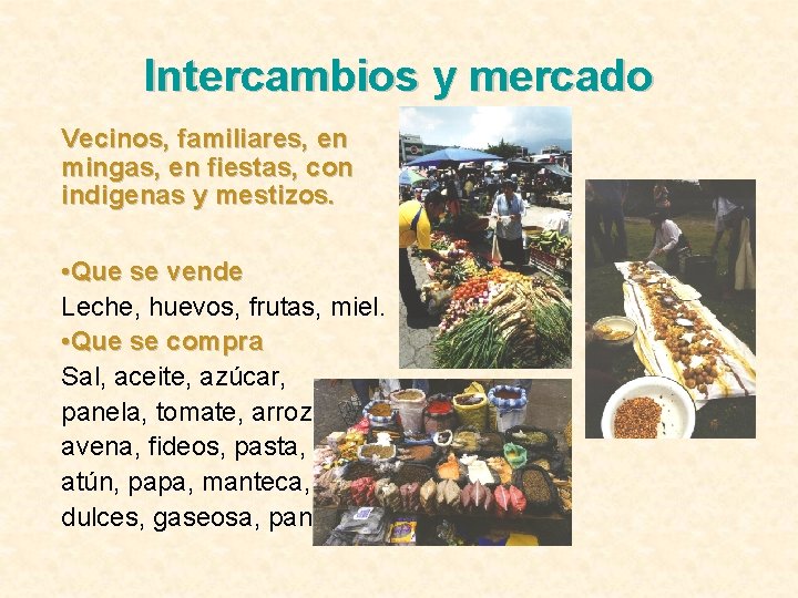 Intercambios y mercado Vecinos, familiares, en mingas, en fiestas, con indigenas y mestizos. •