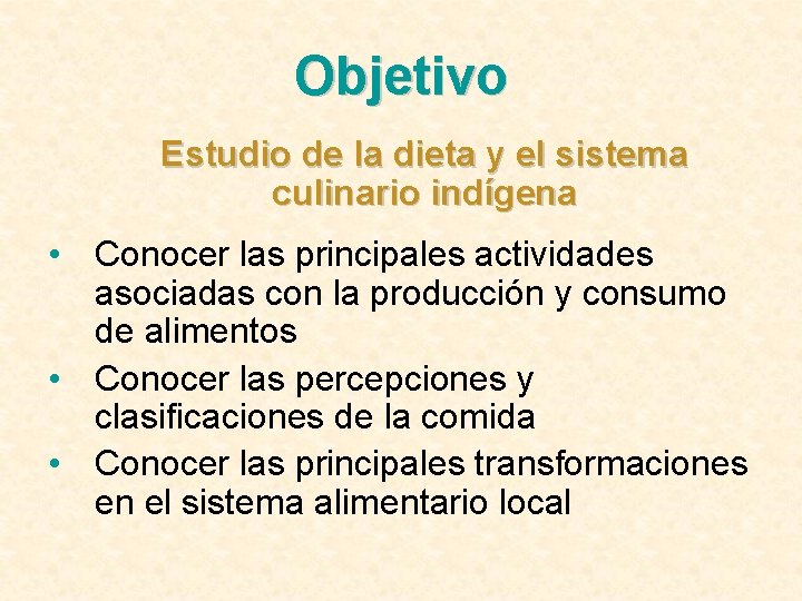 Objetivo Estudio de la dieta y el sistema culinario indígena • Conocer las principales