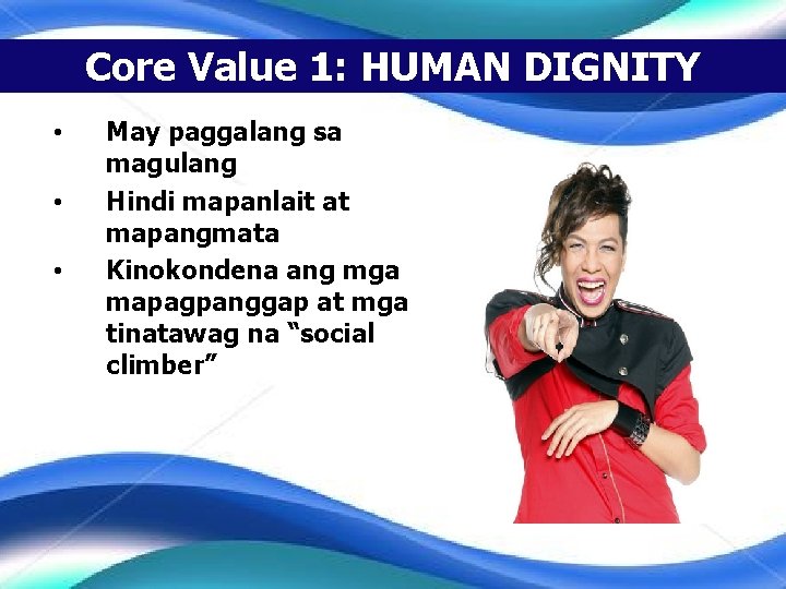 Core Value 1: HUMAN DIGNITY • • • May paggalang sa magulang Hindi mapanlait