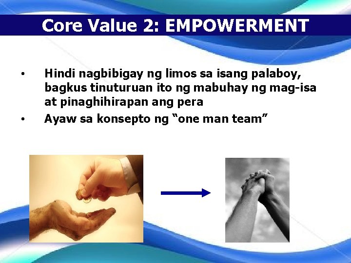 Core Value 2: EMPOWERMENT • • Hindi nagbibigay ng limos sa isang palaboy, bagkus