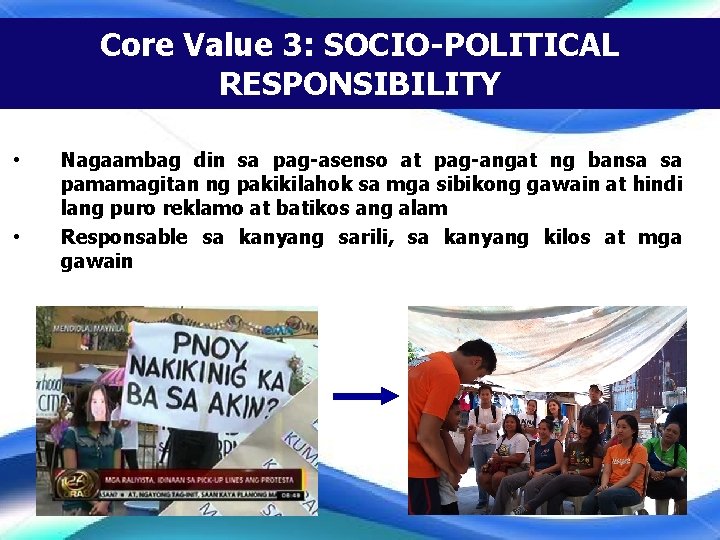 Core Value 3: SOCIO-POLITICAL RESPONSIBILITY • • Nagaambag din sa pag-asenso at pag-angat ng