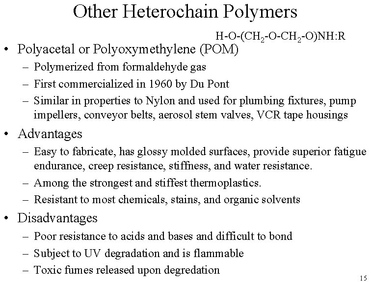 Other Heterochain Polymers H-O-(CH 2 -O-CH 2 -O)NH: R • Polyacetal or Polyoxymethylene (POM)