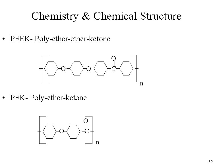 Chemistry & Chemical Structure • PEEK- Poly-ether-ketone O O O C n • PEK-