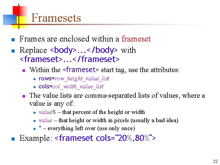 Framesets n n Frames are enclosed within a frameset Replace <body>. . . </body>