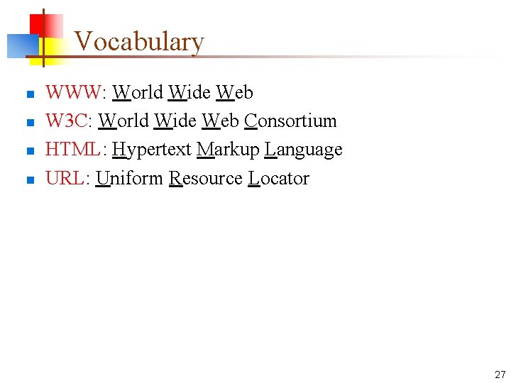 Vocabulary n n WWW: World Wide Web W 3 C: World Wide Web Consortium