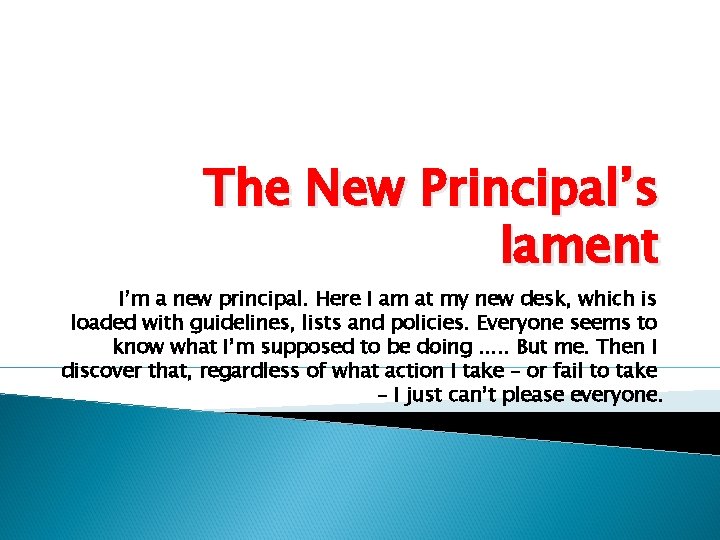 The New Principal’s lament I’m a new principal. Here I am at my new