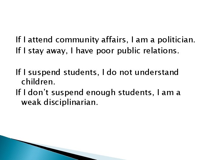 If I attend community affairs, I am a politician. If I stay away, I