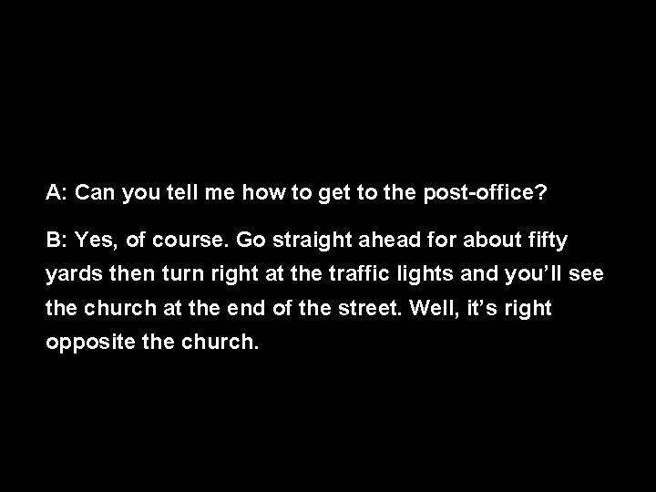 A: Can you tell me how to get to the post office? B: Yes,