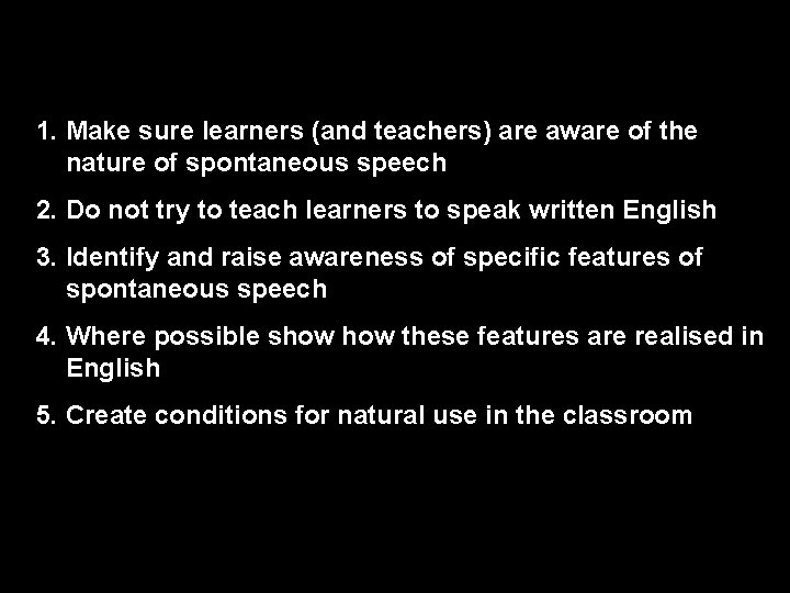 1. Make sure learners (and teachers) are aware of the nature of spontaneous speech