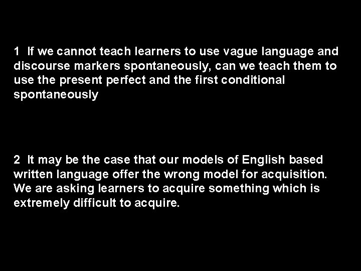 1 If we cannot teach learners to use vague language and discourse markers spontaneously,