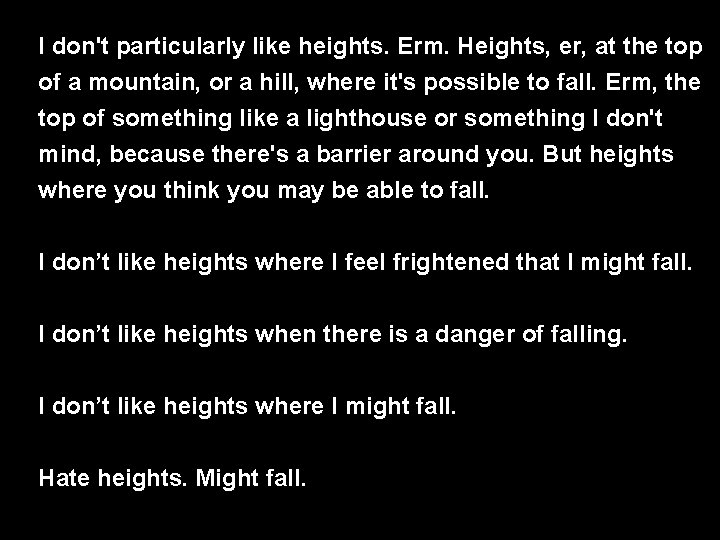 I don't particularly like heights. Erm. Heights, er, at the top of a mountain,