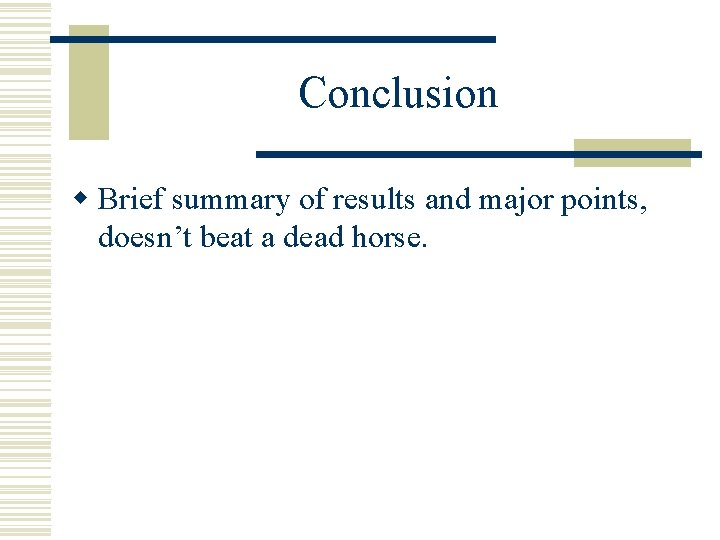 Conclusion w Brief summary of results and major points, doesn’t beat a dead horse.