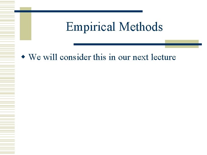 Empirical Methods w We will consider this in our next lecture 