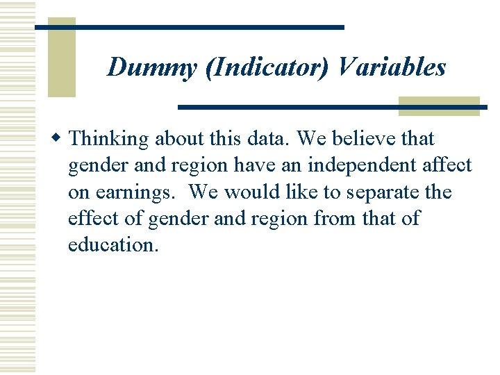 Dummy (Indicator) Variables w Thinking about this data. We believe that gender and region