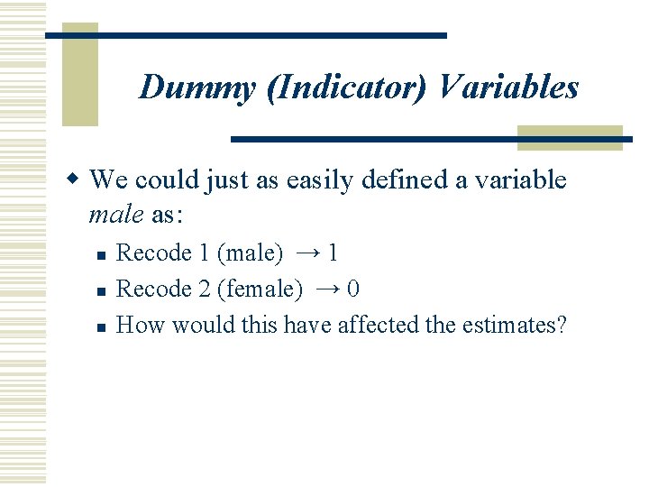 Dummy (Indicator) Variables w We could just as easily defined a variable male as:
