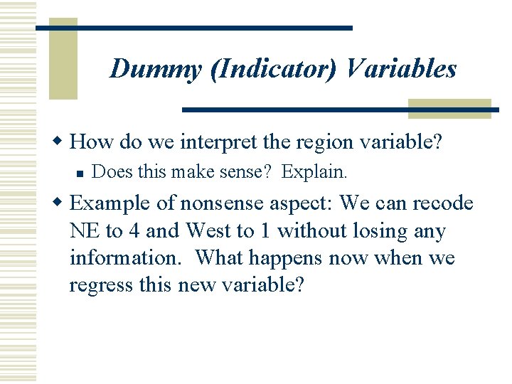 Dummy (Indicator) Variables w How do we interpret the region variable? n Does this