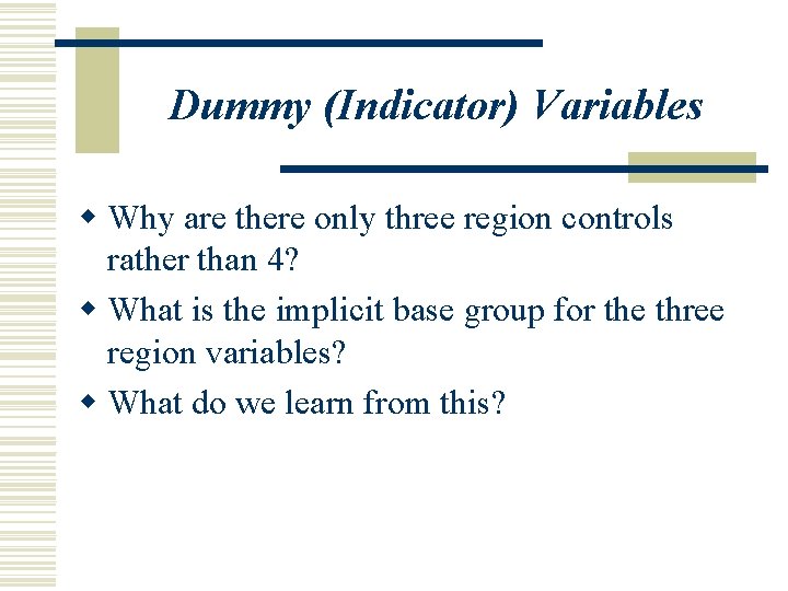 Dummy (Indicator) Variables w Why are there only three region controls rather than 4?