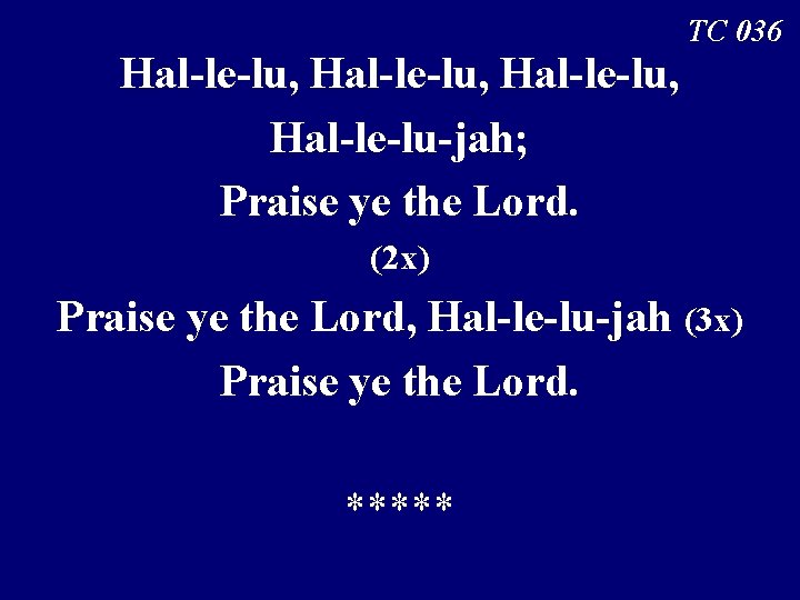 TC 036 Hal-le-lu, Hal-le-lu-jah; Praise ye the Lord. (2 x) Praise ye the Lord,