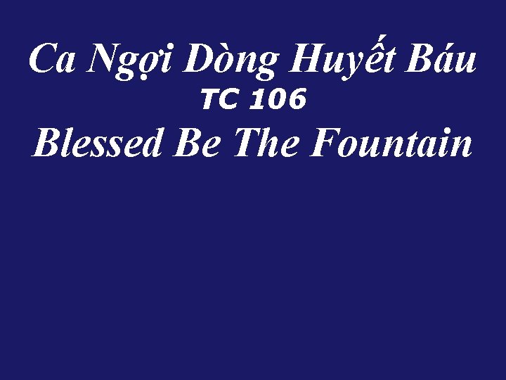 Ca Ngợi Dòng Huyết Báu TC 106 Blessed Be The Fountain 