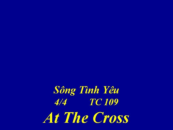 Sông Tình Yêu 4/4 TC 109 At The Cross 