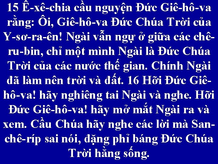 15 Ê-xê-chia cầu nguyện Đức Giê-hô-va rằng: Ôi, Giê-hô-va Đức Chúa Trời của Y-sơ-ra-ên!