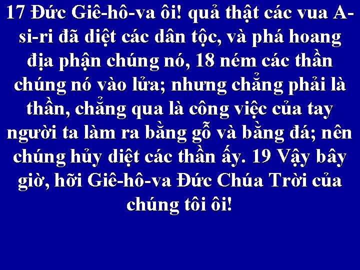 17 Đức Giê-hô-va ôi! quả thật các vua Asi-ri đã diệt các dân tộc,