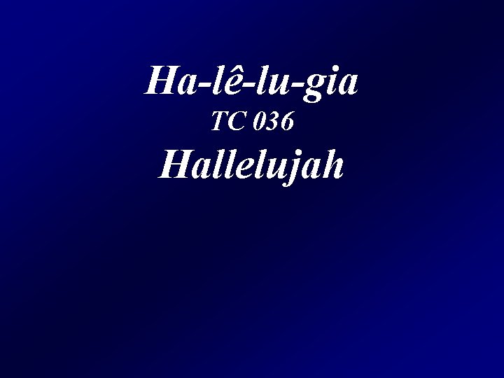 Ha-lê-lu-gia TC 036 Hallelujah 