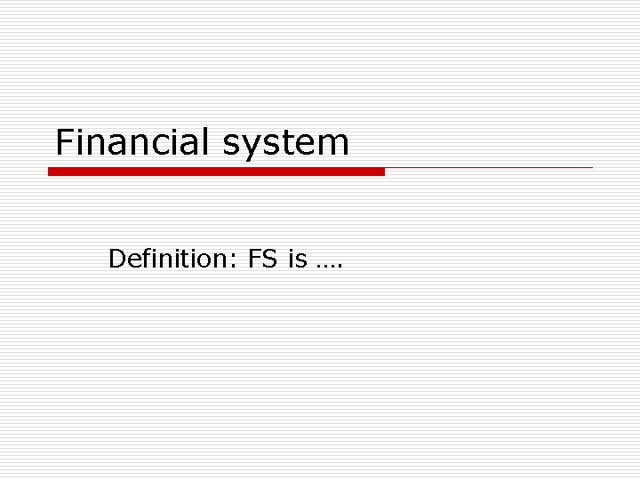 Financial system Definition: FS is …. 